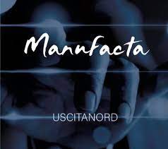 Uscitanord – “Manufacta”